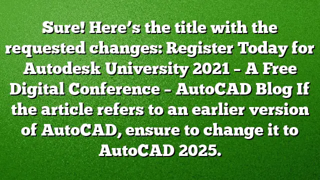 Sure! Here’s the title with the requested changes:
Register Today for Autodesk University 2021 – A Free Digital Conference – AutoCAD Blog
If the article refers to an earlier version of AutoCAD, ensure to change it to AutoCAD 2025.
