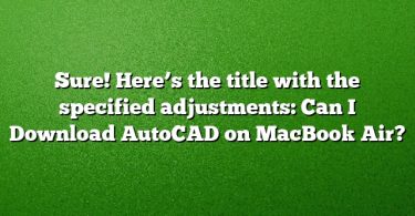 Sure! Here’s the title with the specified adjustments:
Can I Download AutoCAD on MacBook Air?
