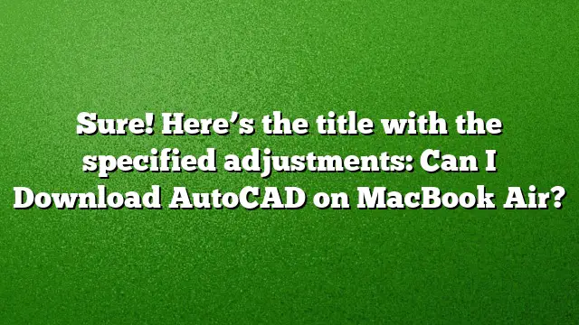 Sure! Here’s the title with the specified adjustments:
Can I Download AutoCAD on MacBook Air?