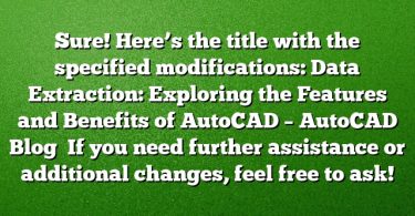 Sure! Here’s the title with the specified modifications:
Data Extraction: Exploring the Features and Benefits of AutoCAD – AutoCAD Blog 
If you need further assistance or additional changes, feel free to ask!