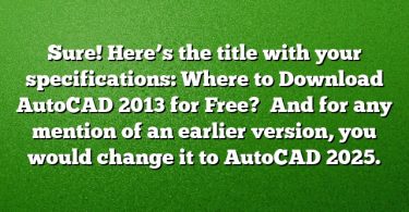Sure! Here’s the title with your specifications:
Where to Download AutoCAD 2013 for Free? 
And for any mention of an earlier version, you would change it to AutoCAD 2025.