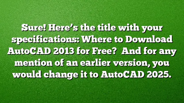 Sure! Here’s the title with your specifications:
Where to Download AutoCAD 2013 for Free? 
And for any mention of an earlier version, you would change it to AutoCAD 2025.