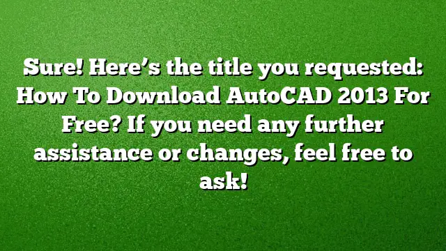 Sure! Here’s the title you requested:
How To Download AutoCAD 2013 For Free?
If you need any further assistance or changes, feel free to ask!