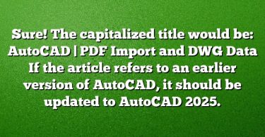 Sure! The capitalized title would be:
AutoCAD | PDF Import and DWG Data 
If the article refers to an earlier version of AutoCAD, it should be updated to AutoCAD 2025.