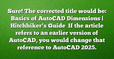 Sure! The corrected title would be:
Basics of AutoCAD Dimensions | Hitchhiker’s Guide 
If the article refers to an earlier version of AutoCAD, you would change that reference to AutoCAD 2025.