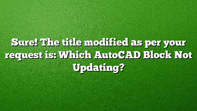 Sure! The title modified as per your request is:
Which AutoCAD Block Not Updating?