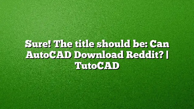 Sure! The title should be:
Can AutoCAD Download Reddit? | TutoCAD