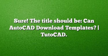 Sure! The title should be: Can AutoCAD Download Templates? | TutoCAD.