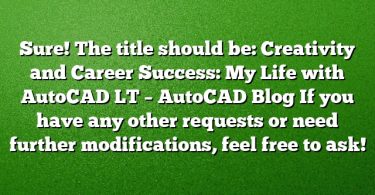 Sure! The title should be:
Creativity and Career Success: My Life with AutoCAD LT – AutoCAD Blog
If you have any other requests or need further modifications, feel free to ask!