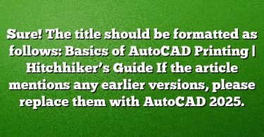 Sure! The title should be formatted as follows:
Basics of AutoCAD Printing | Hitchhiker’s Guide
If the article mentions any earlier versions, please replace them with AutoCAD 2025.