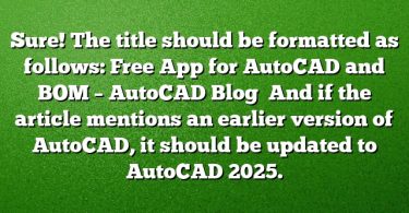 Sure! The title should be formatted as follows:
Free App for AutoCAD and BOM – AutoCAD Blog 
And if the article mentions an earlier version of AutoCAD, it should be updated to AutoCAD 2025.