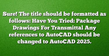 Sure! The title should be formatted as follows:
Have You Tried: Package Drawings For Transmittal
Any references to AutoCAD should be changed to AutoCAD 2025.