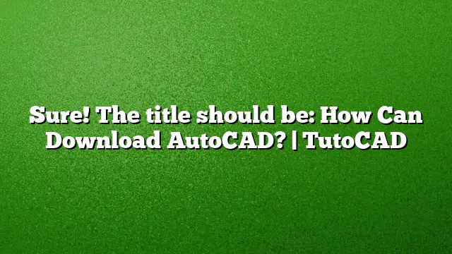 Sure! The title should be:
How Can Download AutoCAD? | TutoCAD