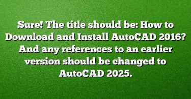 Sure! The title should be:
How to Download and Install AutoCAD 2016?
And any references to an earlier version should be changed to AutoCAD 2025.