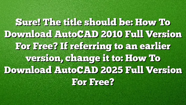 Sure! The title should be:
How To Download AutoCAD 2010 Full Version For Free?
If referring to an earlier version, change it to:
How To Download AutoCAD 2025 Full Version For Free?