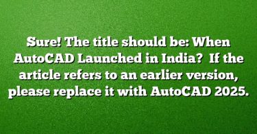 Sure! The title should be: When AutoCAD Launched in India? 
If the article refers to an earlier version, please replace it with AutoCAD 2025.