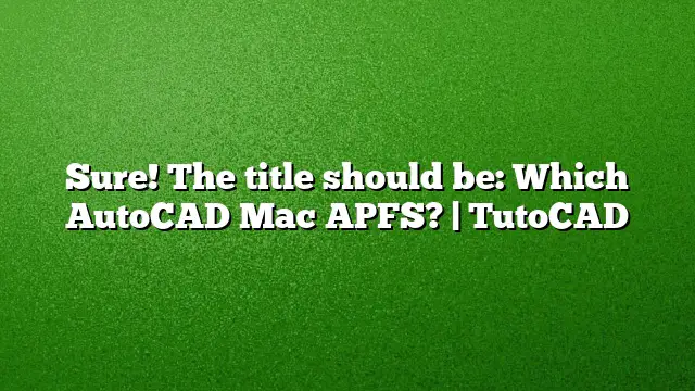 Sure! The title should be:
Which AutoCAD Mac APFS? | TutoCAD