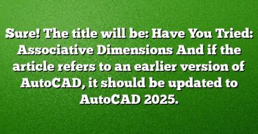 Sure! The title will be:
Have You Tried: Associative Dimensions
And if the article refers to an earlier version of AutoCAD, it should be updated to AutoCAD 2025.
