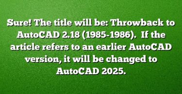 Sure! The title will be: Throwback to AutoCAD 2.18 (1985-1986). 
If the article refers to an earlier AutoCAD version, it will be changed to AutoCAD 2025.