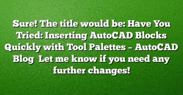 Sure! The title would be:
Have You Tried: Inserting AutoCAD Blocks Quickly with Tool Palettes – AutoCAD Blog 
Let me know if you need any further changes!