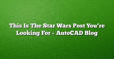 This Is The Star Wars Post You’re Looking For – AutoCAD Blog