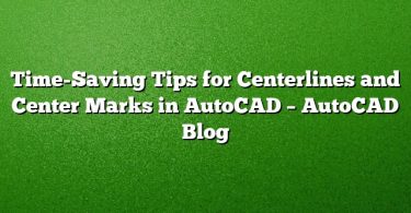 Time-Saving Tips for Centerlines and Center Marks in AutoCAD – AutoCAD Blog