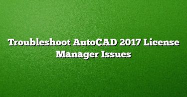 Troubleshoot AutoCAD 2017 License Manager Issues