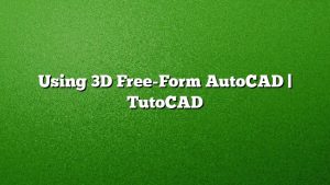 Using 3D Free-Form AutoCAD | TutoCAD – CanadaCAD.ca