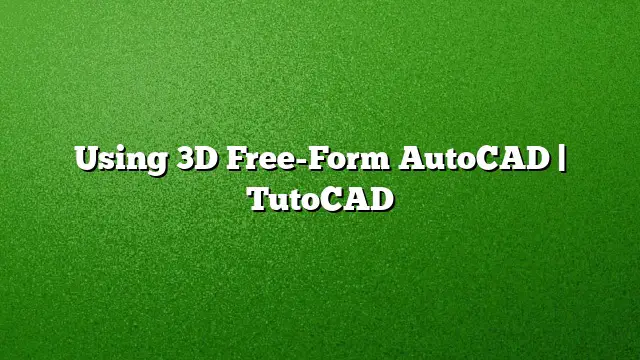 Using 3D Free-Form AutoCAD | TutoCAD