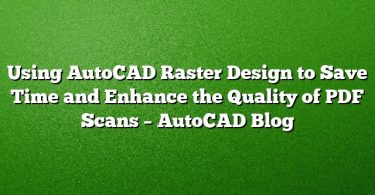Using AutoCAD Raster Design to Save Time and Enhance the Quality of PDF Scans – AutoCAD Blog