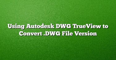 Using Autodesk DWG TrueView to Convert .DWG File Version