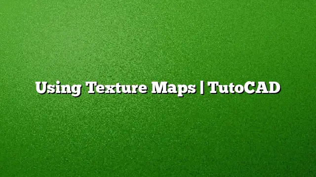 Using Texture Maps | TutoCAD