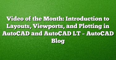 Video of the Month: Introduction to Layouts, Viewports, and Plotting in AutoCAD and AutoCAD LT – AutoCAD Blog