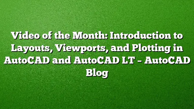 Video of the Month: Introduction to Layouts, Viewports, and Plotting in AutoCAD and AutoCAD LT – AutoCAD Blog