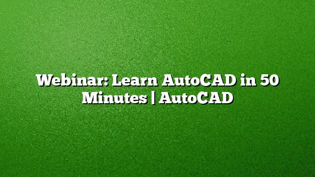 Webinar: Learn AutoCAD in 50 Minutes | AutoCAD