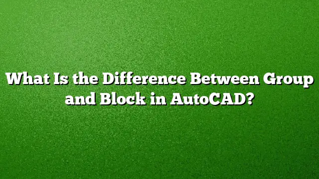 What Is the Difference Between Group and Block in AutoCAD?