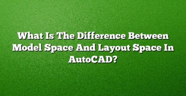 What Is The Difference Between Model Space And Layout Space In AutoCAD?