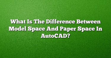 What Is The Difference Between Model Space And Paper Space In AutoCAD?