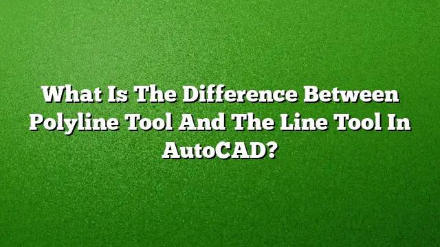 What Is The Difference Between Polyline Tool And The Line Tool In AutoCAD?