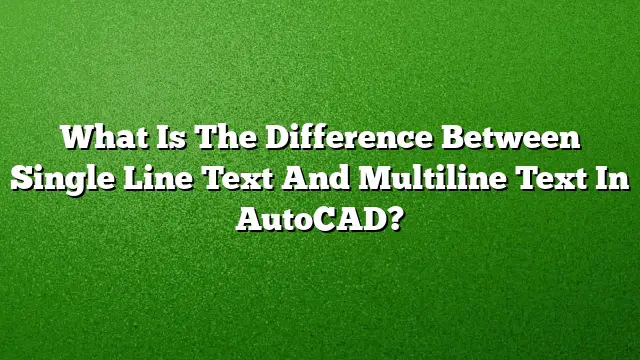 What Is The Difference Between Single Line Text And Multiline Text In AutoCAD?