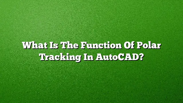 What Is The Function Of Polar Tracking In AutoCAD?
