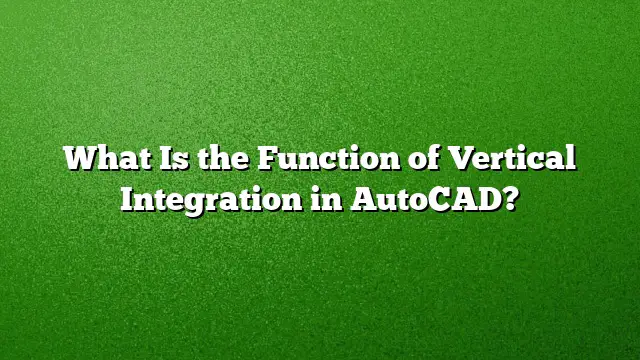 What Is the Function of Vertical Integration in AutoCAD?