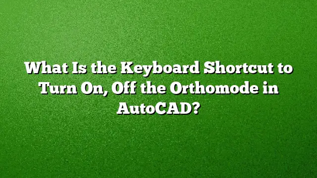 What Is the Keyboard Shortcut to Turn On, Off the Orthomode in AutoCAD?