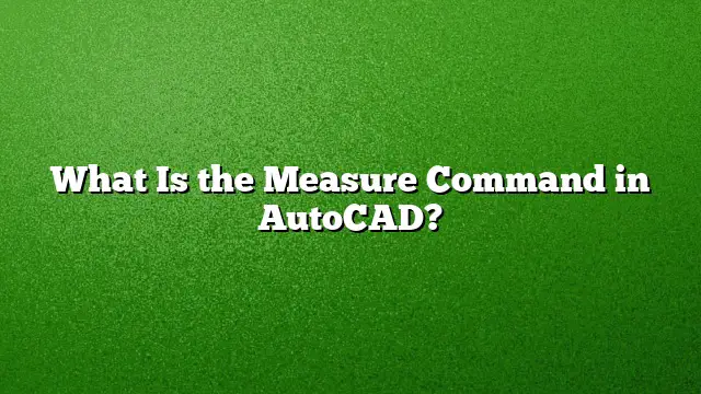 What Is the Measure Command in AutoCAD?