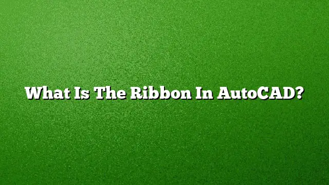 What Is The Ribbon In AutoCAD?