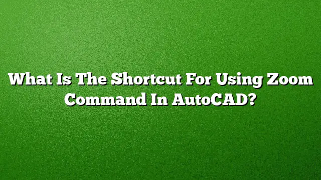 What Is The Shortcut For Using Zoom Command In AutoCAD?