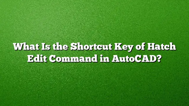What Is the Shortcut Key of Hatch Edit Command in AutoCAD?