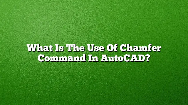 What Is The Use Of Chamfer Command In AutoCAD?