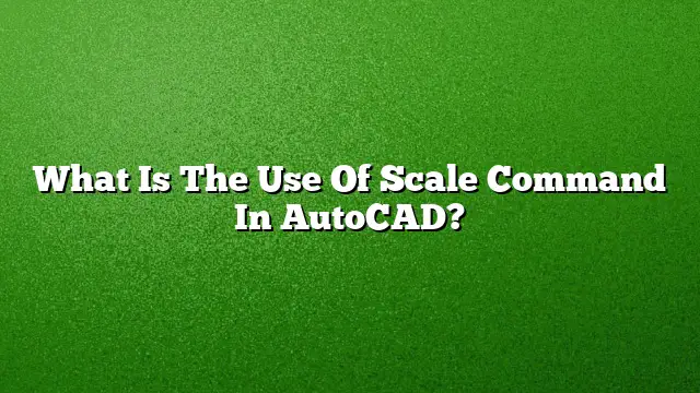 What Is The Use Of Scale Command In AutoCAD?