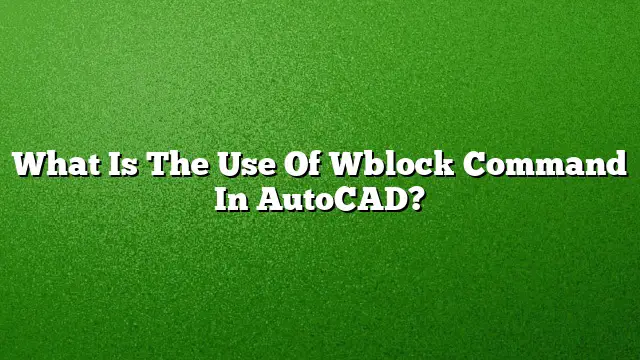 What Is The Use Of Wblock Command In AutoCAD?